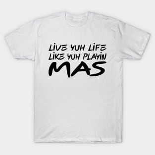 LIVE YUH LIFE LIKE YUH PLAYIN MAS - IN BLACK - FETERS AND LIMERS – CARIBBEAN EVENT DJ GEAR T-Shirt